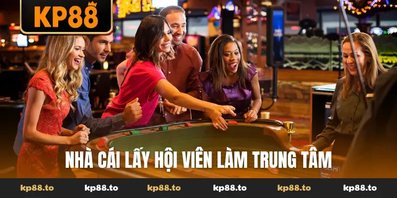 Nhà cái lấy hội viên làm trung tâm